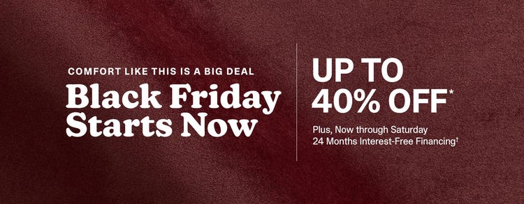 Black Friday Starts Now. Up to 40% Off and 24-Month Financing.